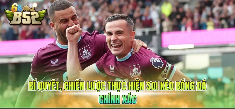 Bí quyết, chiến lược thực hiện soi kèo bóng đá chính xác