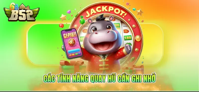 Các tính năng quay hũ cần ghi nhớ