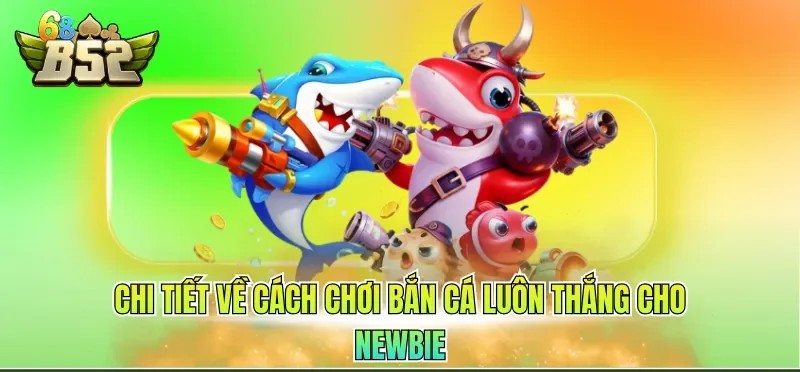 Chi tiết về cách chơi bắn cá luôn thắng cho newbie