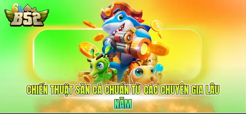 Chiến thuật săn cá chuẩn từ các chuyên gia lâu năm