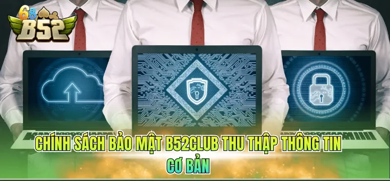 Chính sách bảo mật B52CLUB thu thập thông tin cơ bản