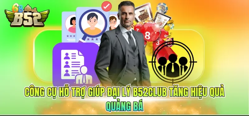 Công cụ hỗ trợ giúp đại lý B52CLUB tăng hiệu quả quảng bá