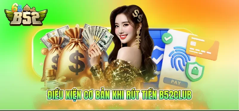 Điều kiện cơ bản khi rút tiền B52CLUB