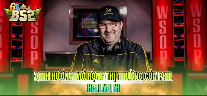 Định hướng mở rộng thị trường của Phil Hellmuth