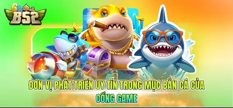 Đơn vị phát triển uy tín trong mục bắn cá của cổng game