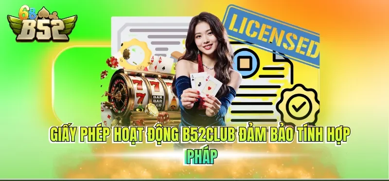 Giấy phép hoạt động B52CLUB đảm bảo tính hợp pháp