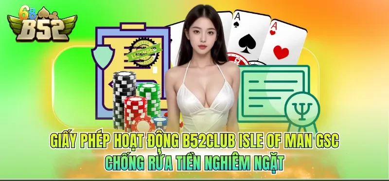 Giấy phép hoạt động B52CLUB Isle of Man GSC chống rửa tiền nghiêm ngặt