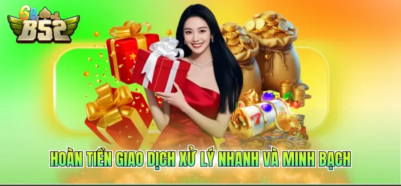 Hoàn tiền giao dịch xử lý nhanh và minh bạch