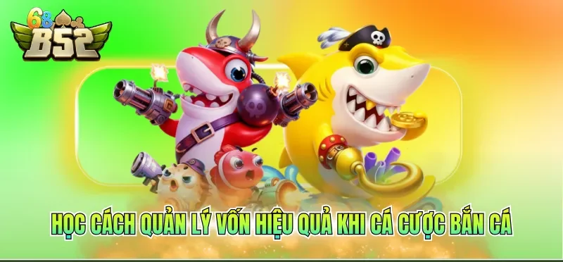 Học cách quản lý vốn hiệu quả khi chơi bắn cá