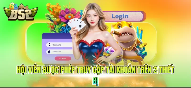 Hội viên được phép truy cập tài khoản trên 2 thiết bị