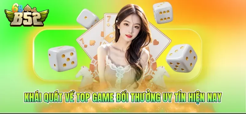 Khái quát về top game đổi thưởng uy tín hiện nay