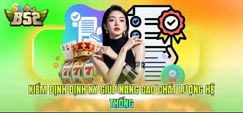 Kiểm định định kỳ giúp nâng cao chất lượng hệ thống