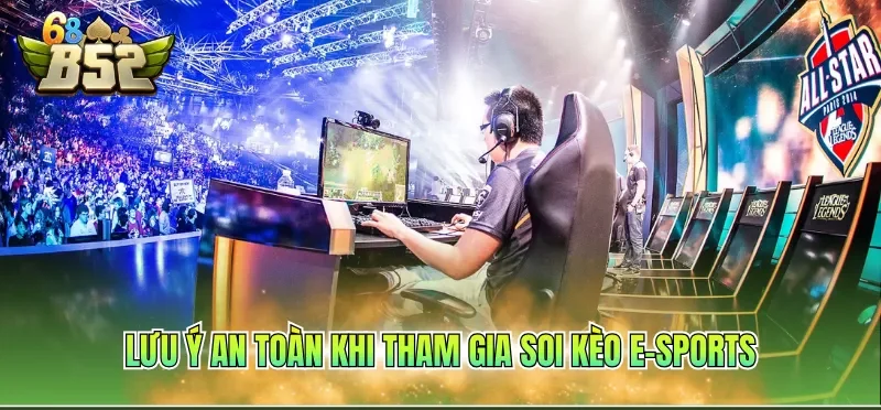 Lưu ý an toàn khi tham gia soi kèo e-sports