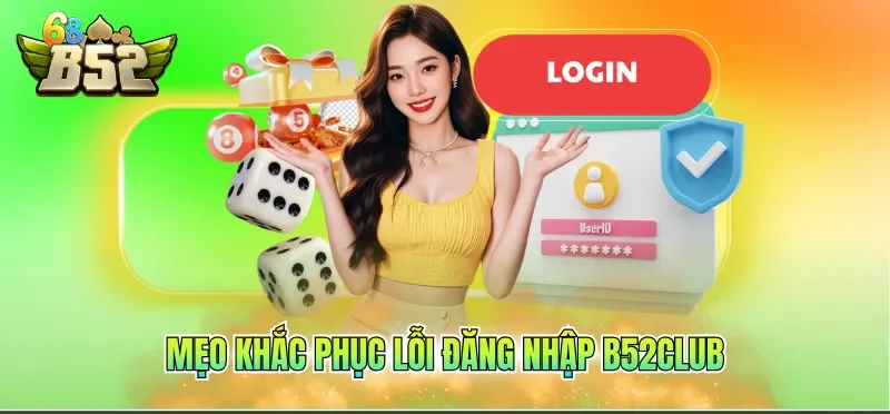 Mẹo khắc phục lỗi đăng nhập B52CLUB
