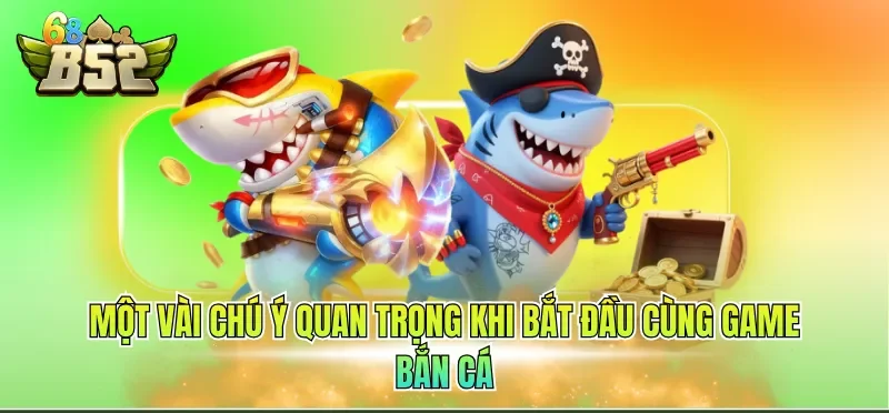Một vài chú ý quan trọng khi bắt đầu cùng game bắn cá