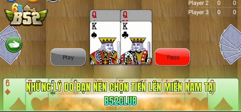Những lý do bạn nên chọn tiến lên miền Nam tại B52CLUB 