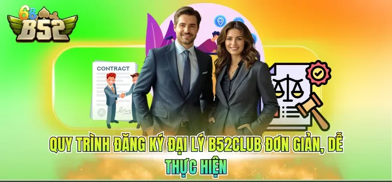 Quy trình đăng ký đại lý B52CLUB đơn giản, dễ thực hiện 