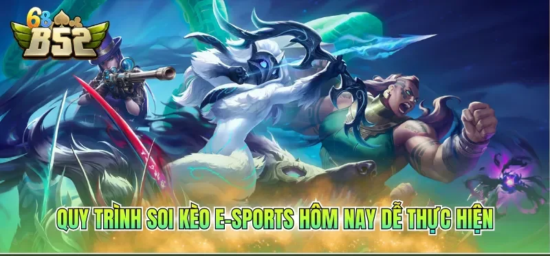 Quy trình soi kèo e-sports hôm nay dễ thực hiện