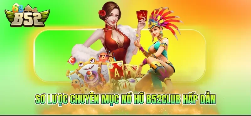 Sơ lược chuyên mục nổ hũ B52CLUB hấp dẫn