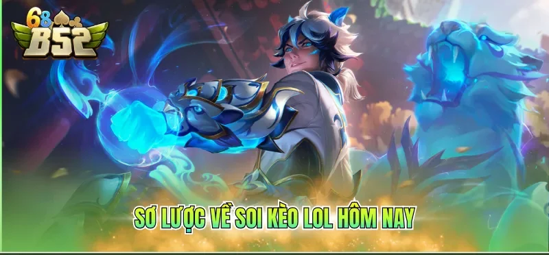 Sơ lược về soi kèo LOL hôm nay