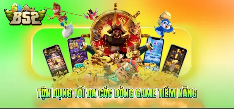 Tận dụng tối đa các dòng game tiềm năng