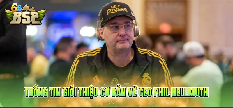 Thông tin giới thiệu cơ bản về CEO Phil Hellmuth