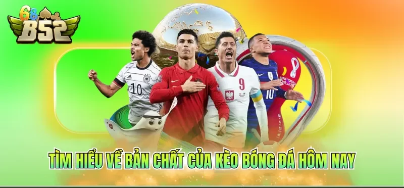 Tìm hiểu về bản chất của kèo bóng đá hôm nay