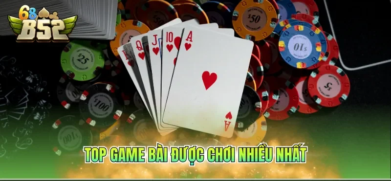 Top game bài được chơi nhiều nhất sảnh game