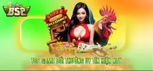 Top game đổi thưởng uy tín hiện nay