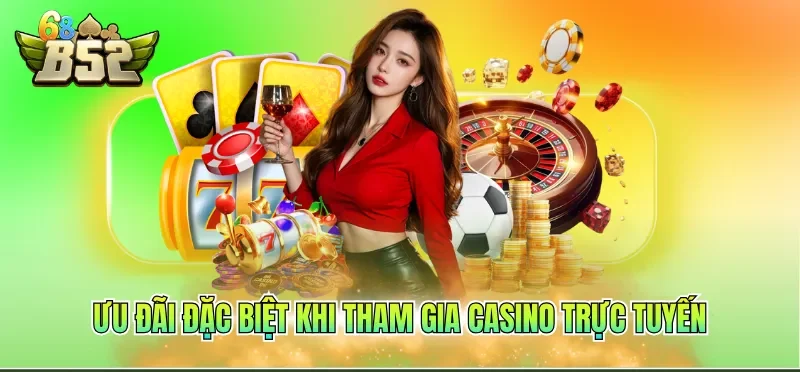 Ưu đãi đặc biệt khi tham gia casino trực tuyến