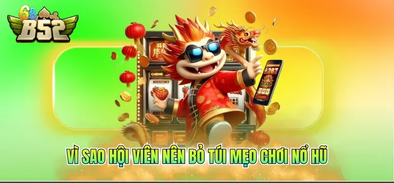 Vì sao hội viên nên bỏ túi mẹo chơi nổ hũ